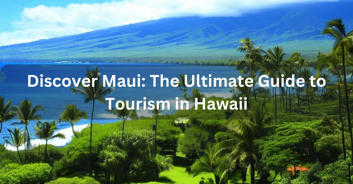 You are currently viewing Maui Tourism in Hawaii: The Ultimate Guide to Tourism