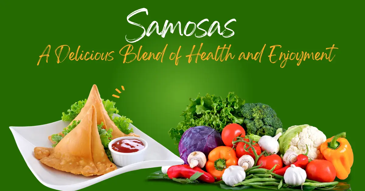 Read more about the article Samosas, A Delicious Blend of Health and Enjoyment