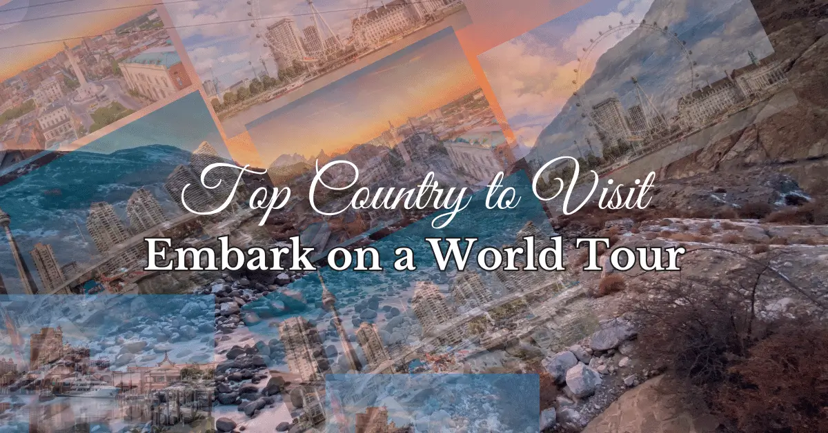 Read more about the article Top Country to Visit: Embark on a World Tour