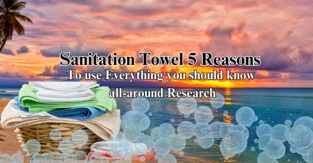 Read more about the article Sanitation Towel 5 Reasons to use Everything you should know: all-around Research