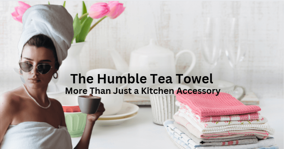 Read more about the article The Humble Tea Towel: More Than Just a Kitchen Accessory