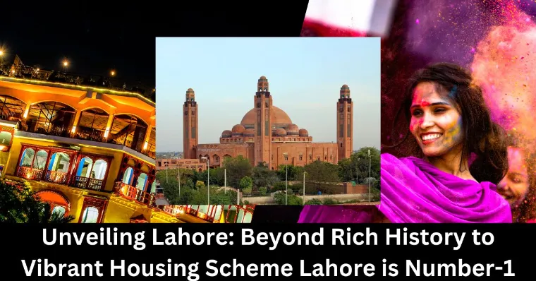 Read more about the article Unveiling Lahore: Beyond Rich History to Vibrant Housing Scheme Lahore is Number-1